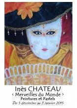 EXPOSITION MERVEILLES DU MONDE PAR INES CHATEAU du 5 DECEMBRE au 3 JANVIER 2015